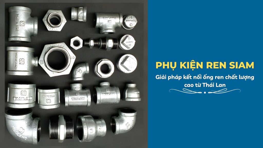 Phụ kiện ren Siam – Giải pháp kết nối ống ren chất lượng cao từ Thái Lan