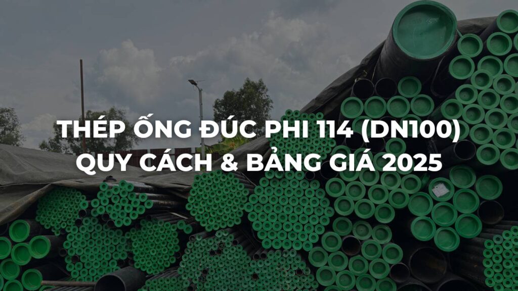 Thép ống đúc phi 114 (DN100) – Quy cách & Bảng giá 2025