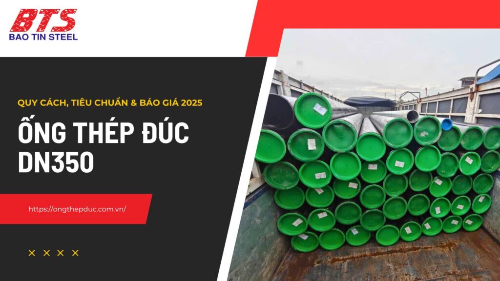 Ống thép đúc DN350 (thép ống đúc phi 355) – Quy cách, tiêu chuẩn & báo giá mới nhất 2025