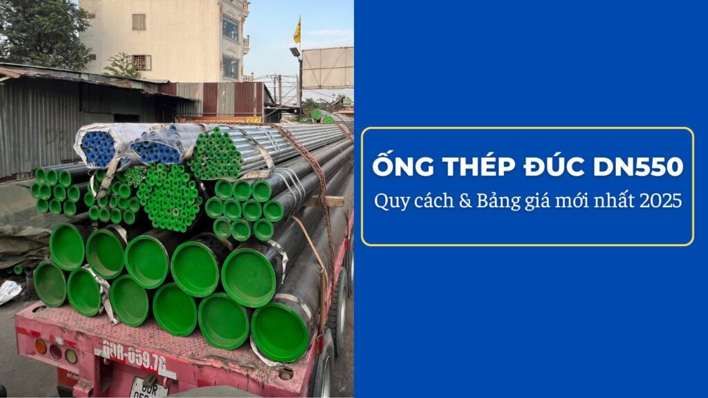 Ống thép đúc DN550 – Quy cách & Bảng giá mới nhất 2025