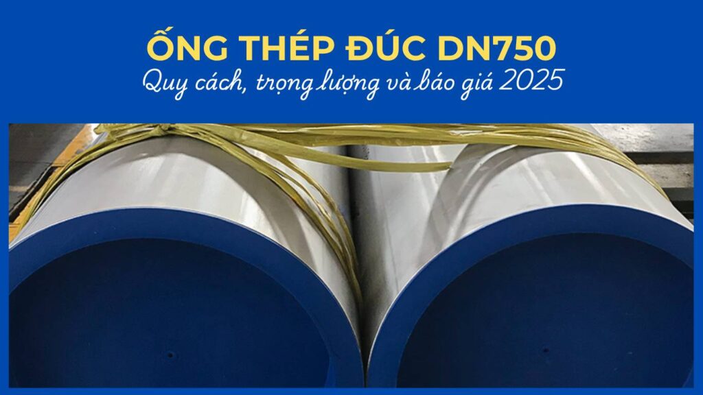 Ống thép đúc DN750 – Quy cách, trọng lượng và báo giá 2025