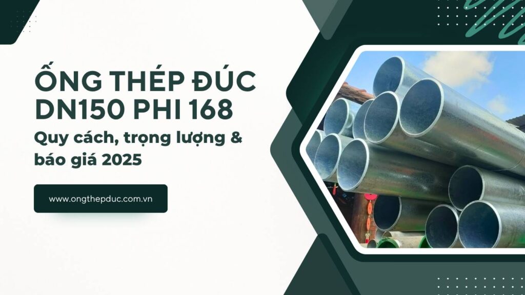 Ống thép đúc DN150 phi 168 – Quy cách, trọng lượng & báo giá 2025