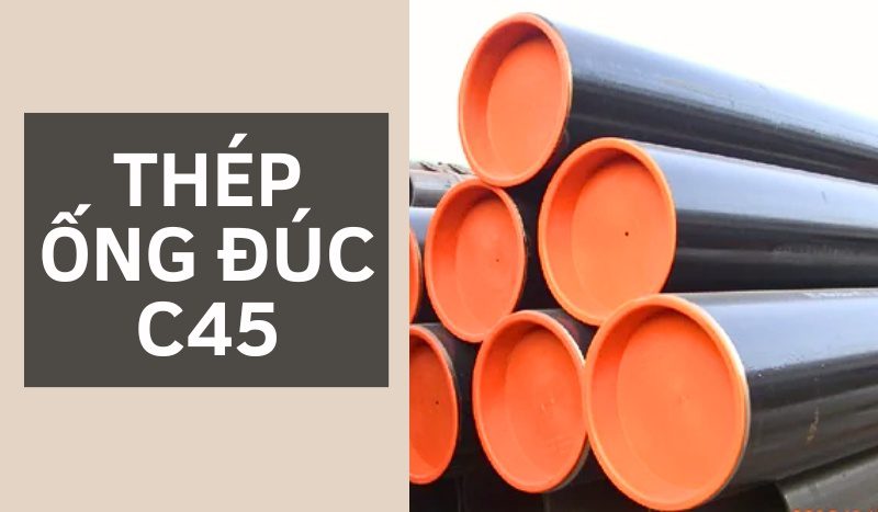 Thép ống đúc C45 – Đặc điểm và ứng dụng