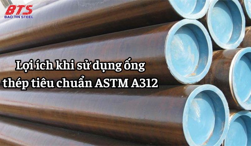 Lợi ích khi sử dụng ống thép tiêu chuẩn ASTM A312