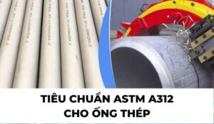 Tiêu chuẩn ASTM A312 của ống thép